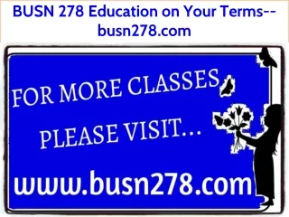 BUSN 278 Education on Your Terms--busn278.com