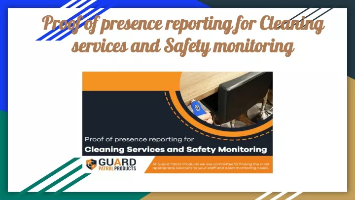 proof of presence reporting for cleaning services and safety monitoring