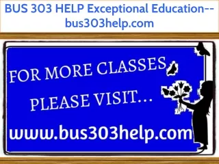 BUS 303 HELP Exceptional Education--bus303help.com