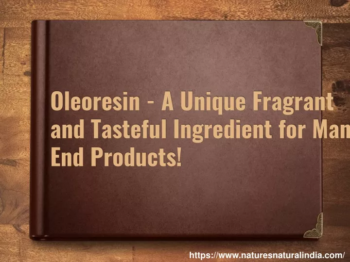 oleoresin a unique fragrant and tasteful ingredient for many end products