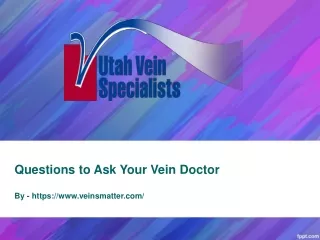 Questions to Ask Your Vein Doctor