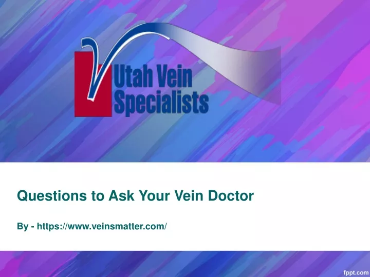 questions to ask your vein doctor