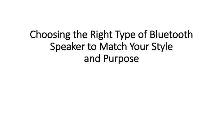 choosing the right type of bluetooth speaker to match your style and purpose