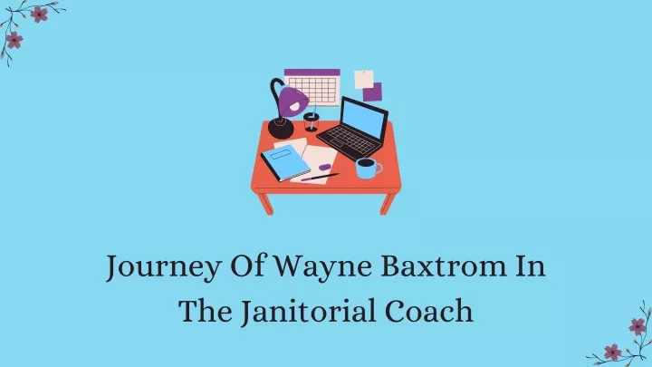 journey of wayne baxtrom in the janitorial coach