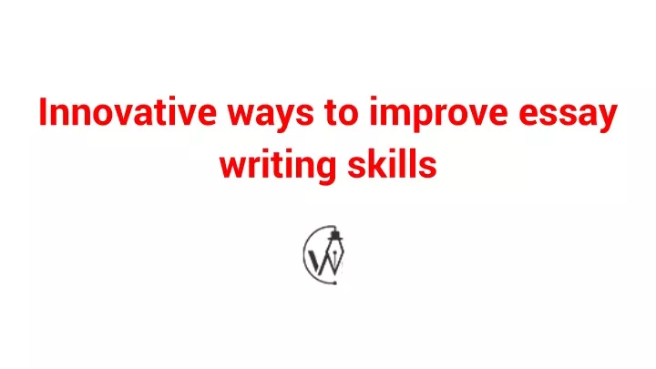innovative ways to improve essay writing skills