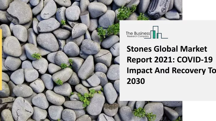stones global market report 2021 covid 19 impact