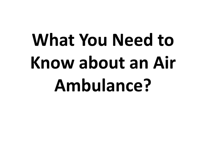 what you need to know about an air ambulance