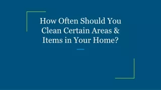 how often should you clean certain areas items in your home