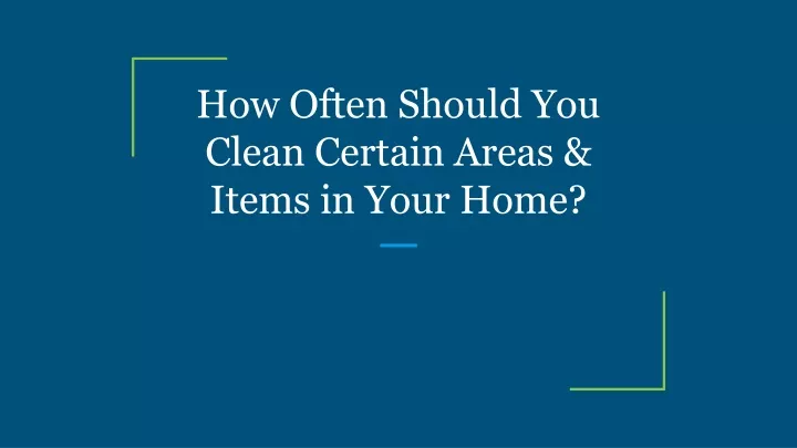 how often should you clean certain areas items in your home