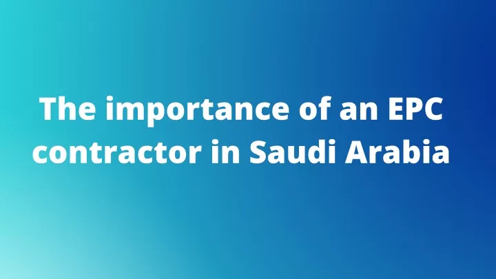 the importance of an epc contractor in saudi