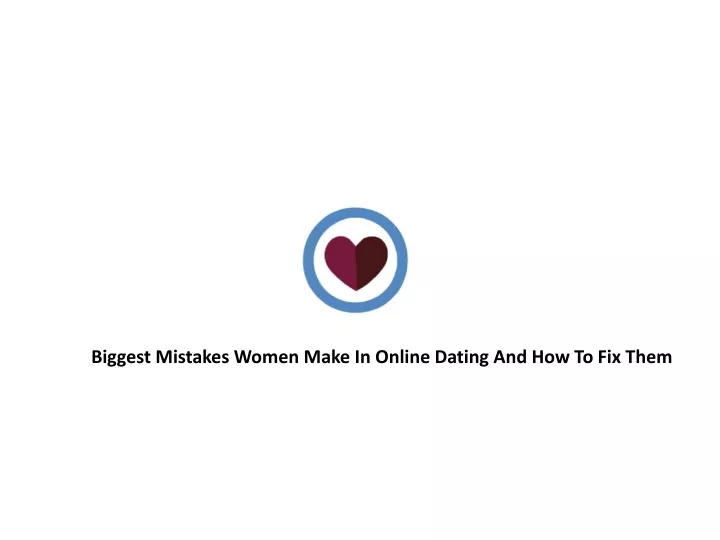 biggest mistakes women make in online dating and how to fix them