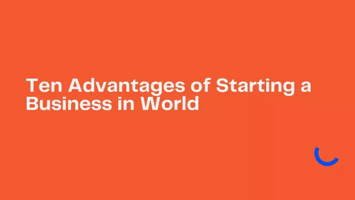 ten advantages of starting a business in world