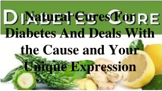 Natural Cures For Diabetes And Deals With the Cause and Your Unique Expression