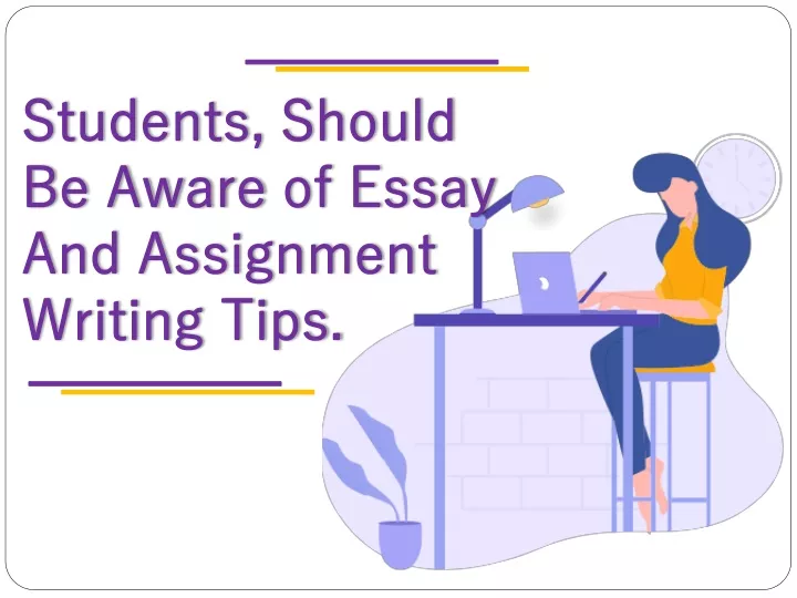 students should be aware of essay and assignment