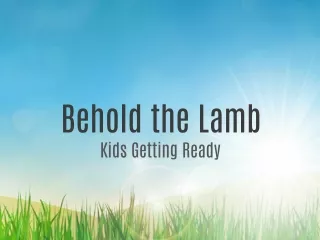 Behold the Lamb - Getting Ready for kids
