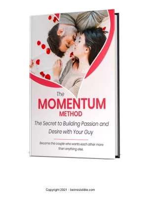 The Momentum MethodThe Secret to Building Passion and Desire with Your GuyFree Report Compliments of What Men Secretly W