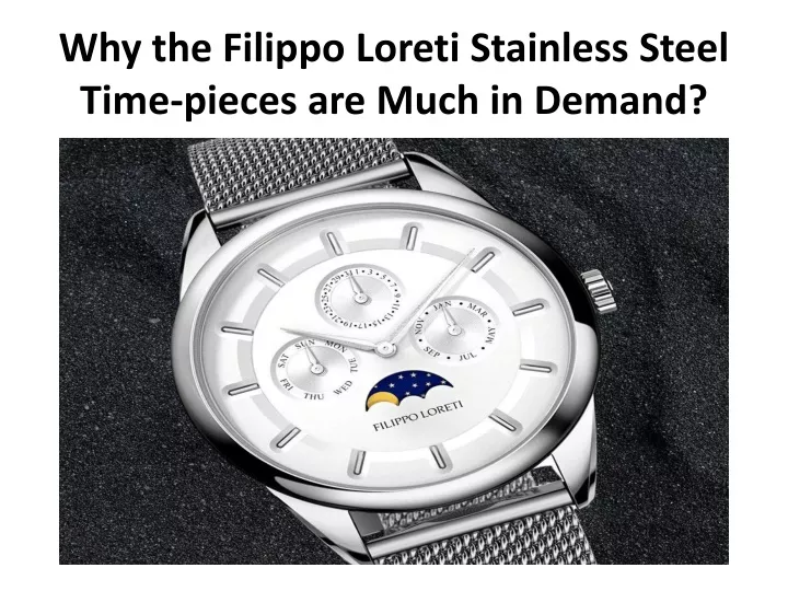 why the filippo loreti stainless steel time pieces are much in demand