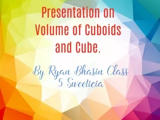 Presentation  on Volume of  Cuboid and Cube
