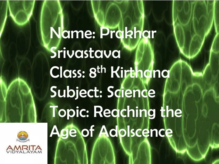 name prakhar srivastava class 8 th kirthana subject science topic reaching the age of adolscence