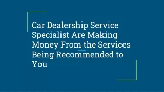Car Dealership Service Specialist Are Making Money From the Services Being Recommended to You