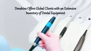 Denshine Offers Global Clients with an Extensive Inventory of Dental Equipment