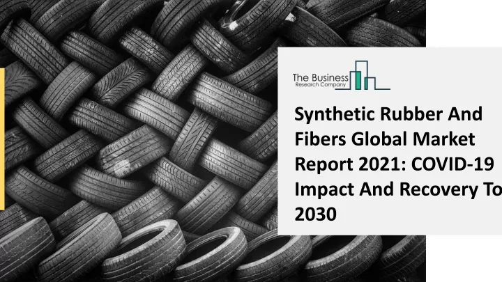 synthetic rubber and fibers global market report