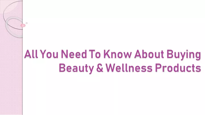 all you need to know about buying beauty wellness products