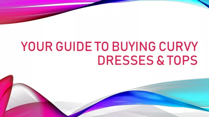 your guide to buying curvy dresses tops