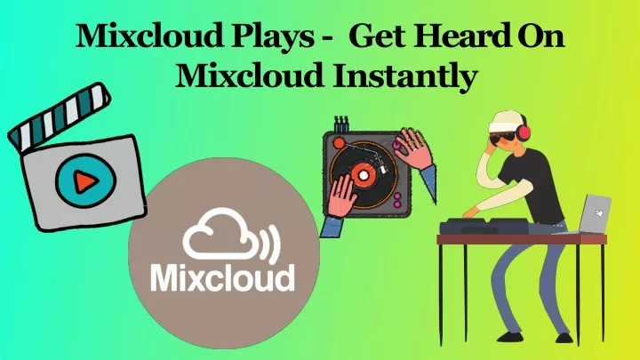 mixcloud plays get heard on mixcloud instantly