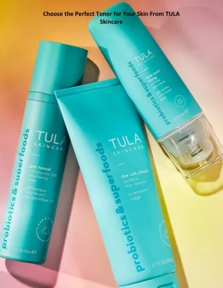 Choose the Perfect Toner for Your Skin From TULA Skincare
