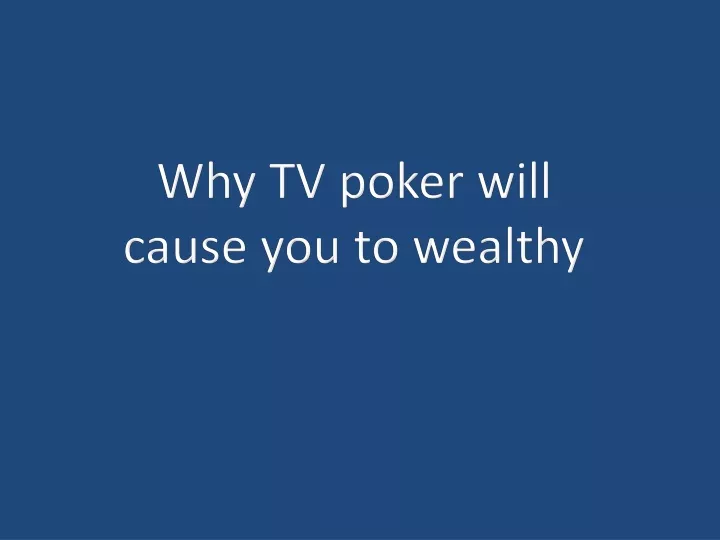 why tv poker will cause you to wealthy