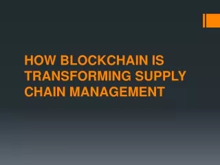 HOW BLOCKCHAIN IS TRANSFORMING SUPPLY CHAIN MANAGEMENT