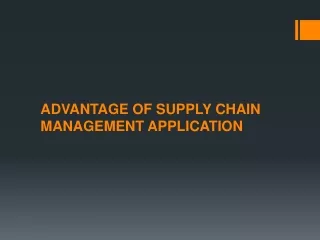 ADVANTAGE OF SUPPLY CHAIN MANAGEMENT APPLICATION