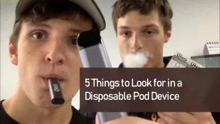 5 Things to Look for in a Disposable Pod Device