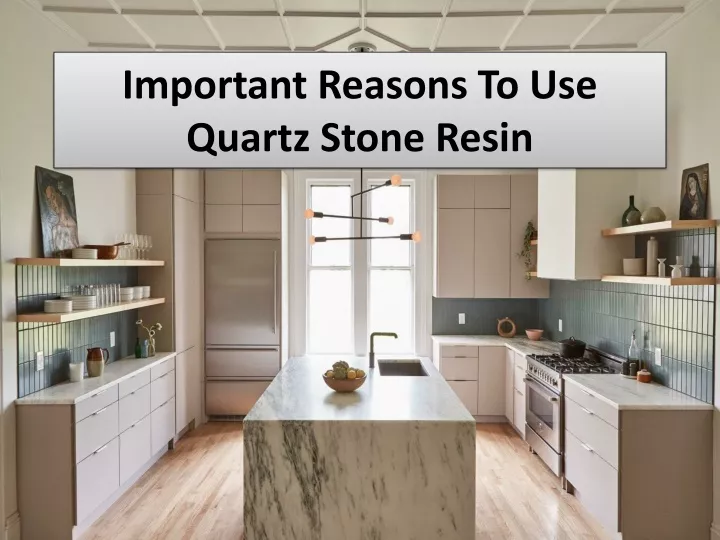 important reasons to use quartz stone resin