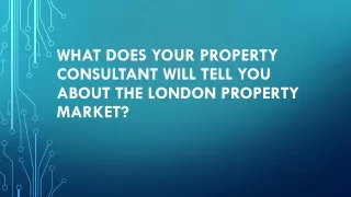 What does Your Property Consultant Will tell You About the London Property Market?