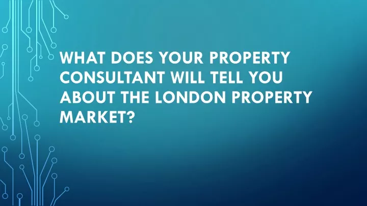 what does your property consultant will tell you about the london property market
