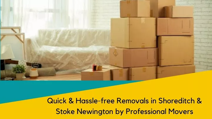 quick hassle free removals in shoreditch quick