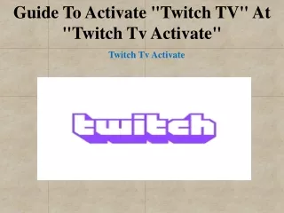 Guide to activate "Twitch TV" at "twitch tv activate"