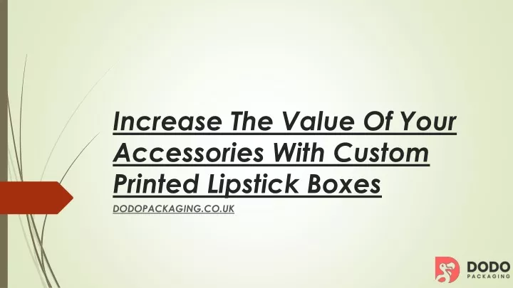increase the value of your accessories with custom printed lipstick boxes