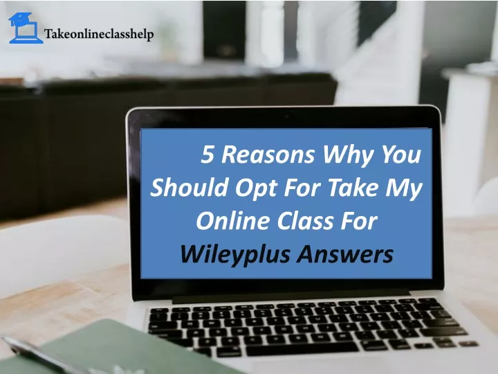 5 reasons why you should opt for take my online class for wileyplus answers