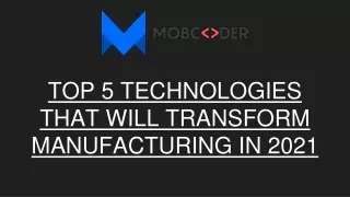 top 5 technologies that will transform manufacturing in 2021