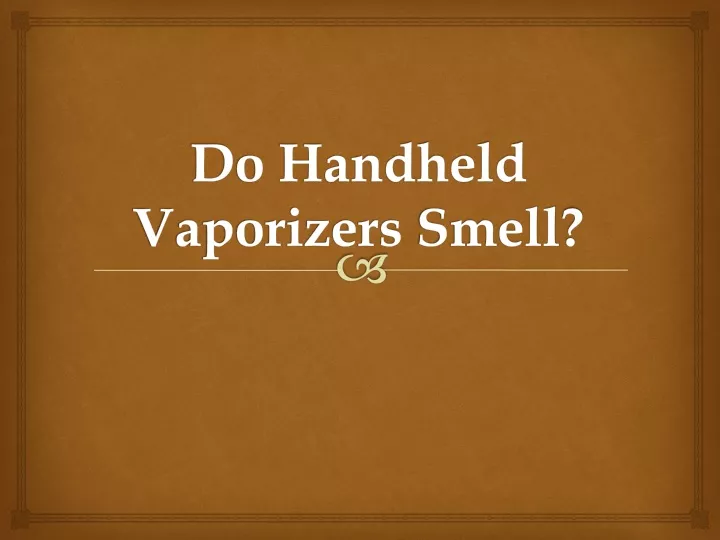 do handheld vaporizers smell