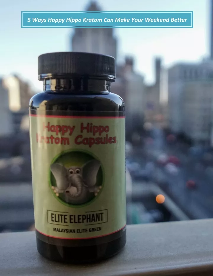 5 ways happy hippo kratom can make your weekend