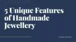 5 Unique Features of Handmade Jewellery