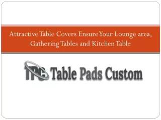 Attractive Table Covers Ensure Your Lounge area, Gathering Tables and Kitchen Table