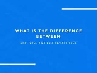 What is the difference between SEO, SEM, and PPC Advertising