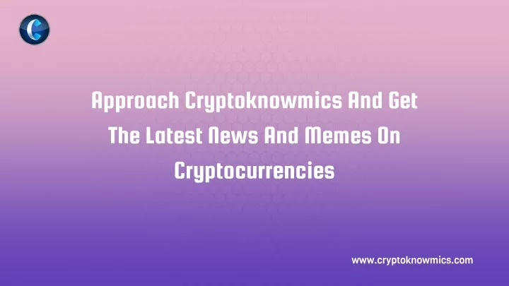 approach cryptoknowmics and get the latest news and memes on cryptocurrencies