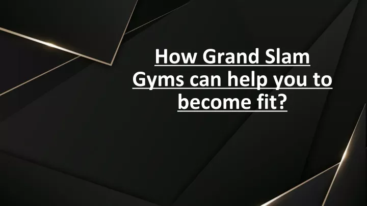 how grand slam gyms can help you to become fit