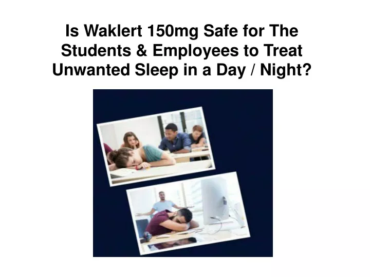 is waklert 150mg safe for the students employees